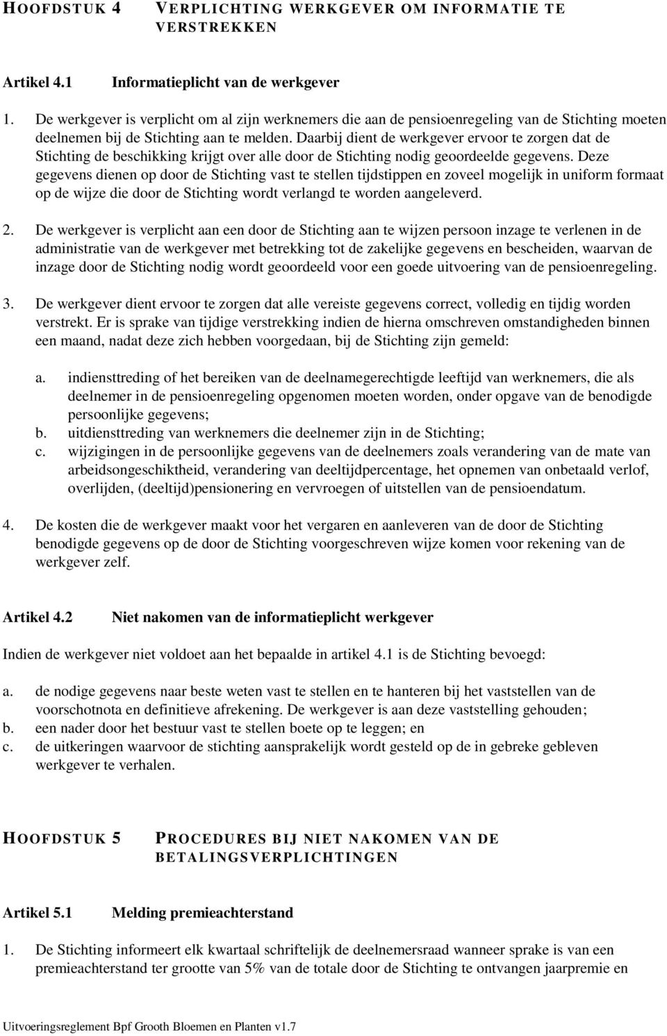 Daarbij dient de werkgever ervoor te zorgen dat de Stichting de beschikking krijgt over alle door de Stichting nodig geoordeelde gegevens.