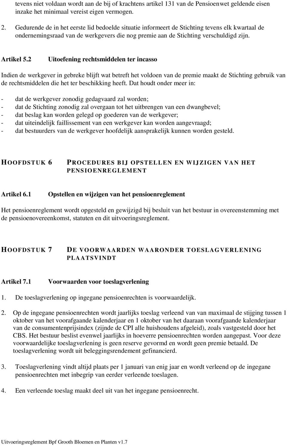 2 Uitoefening rechtsmiddelen ter incasso Indien de werkgever in gebreke blijft wat betreft het voldoen van de premie maakt de Stichting gebruik van de rechtsmiddelen die het ter beschikking heeft.