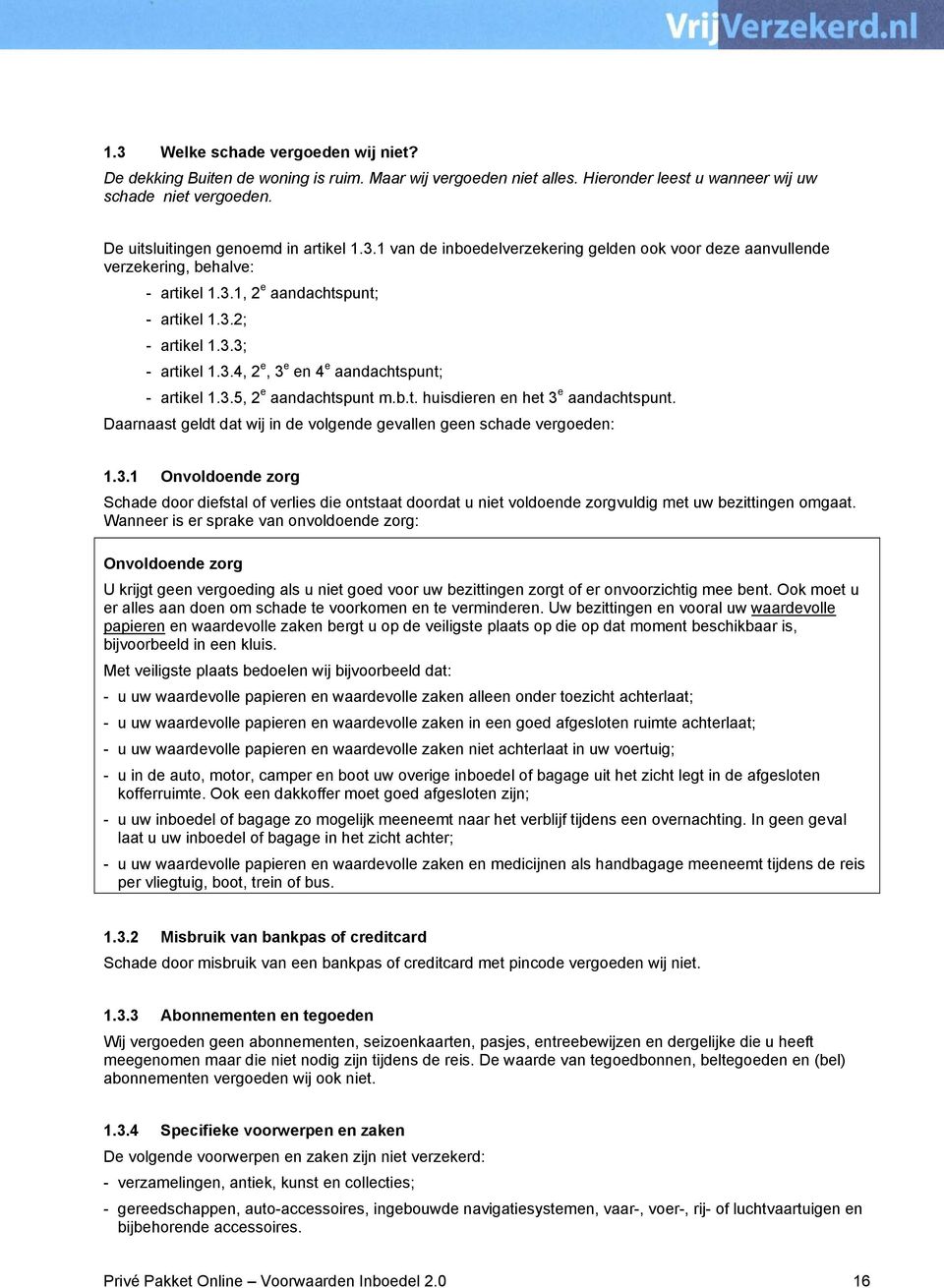 3.5, 2 e aandachtspunt m.b.t. huisdieren en het 3 e aandachtspunt. Daarnaast geldt dat wij in de volgende gevallen geen schade vergoeden: 1.3.1 Onvoldoende zorg Schade door diefstal of verlies die ontstaat doordat u niet voldoende zorgvuldig met uw bezittingen omgaat.