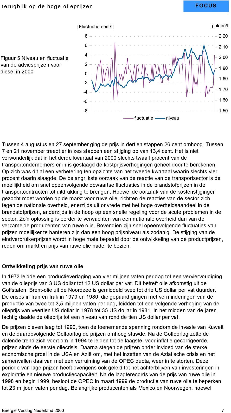 Het is niet verwonderlijk dat in het derde kwartaal van 2000 slechts twaalf procent van de transportondernemers er in is geslaagd de kostprijsverhogingen geheel door te berekenen.