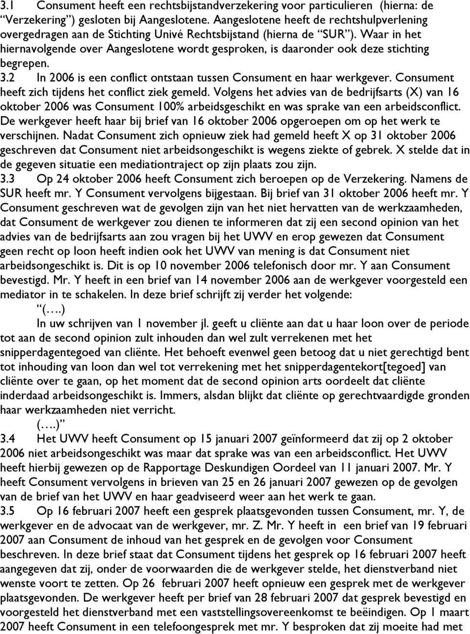 Waar in het hiernavolgende over Aangeslotene wordt gesproken, is daaronder ook deze stichting begrepen. 3.2 In 2006 is een conflict ontstaan tussen Consument en haar werkgever.