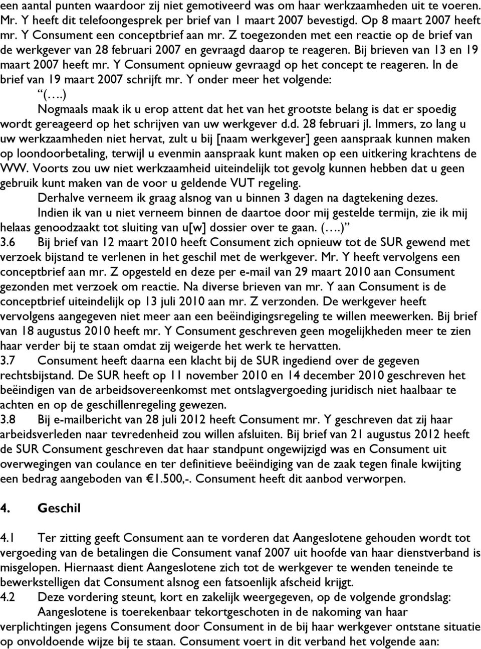 Y Consument opnieuw gevraagd op het concept te reageren. In de brief van 19 maart 2007 schrijft mr. Y onder meer het volgende: (.