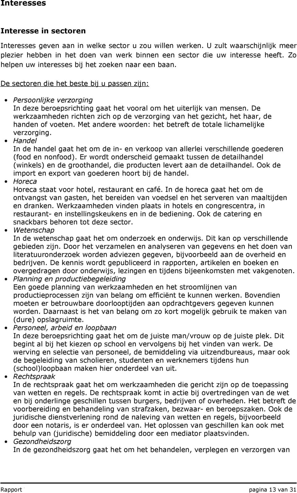 De werkzaamheden richten zich op de verzorging van het gezicht, het haar, de handen of voeten. Met andere woorden: het betreft de totale lichamelijke verzorging.