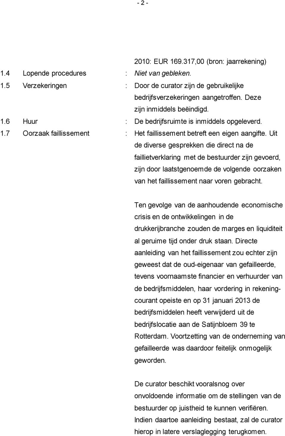 Uit de diverse gesprekken die direct na de faillietverklaring met de bestuurder zijn gevoerd, zijn door laatstgenoemde de volgende oorzaken van het faillissement naar voren gebracht.