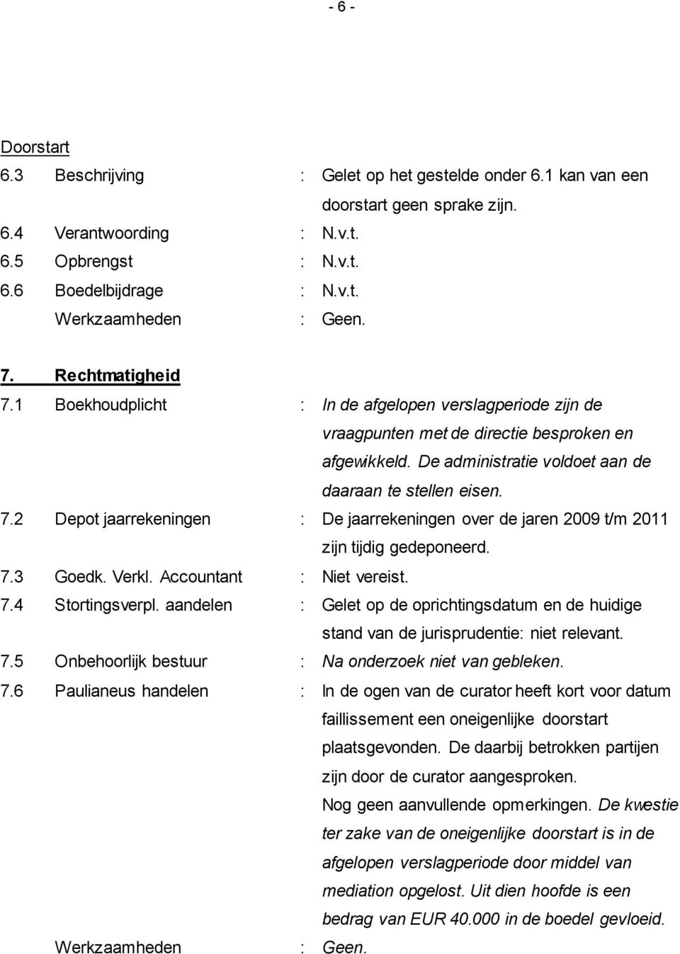 7.3 Goedk. Verkl. Accountant : Niet vereist. 7.4 Stortingsverpl. aandelen : Gelet op de oprichtingsdatum en de huidige stand van de jurisprudentie: niet relevant. 7.5 Onbehoorlijk bestuur : Na onderzoek niet van gebleken.