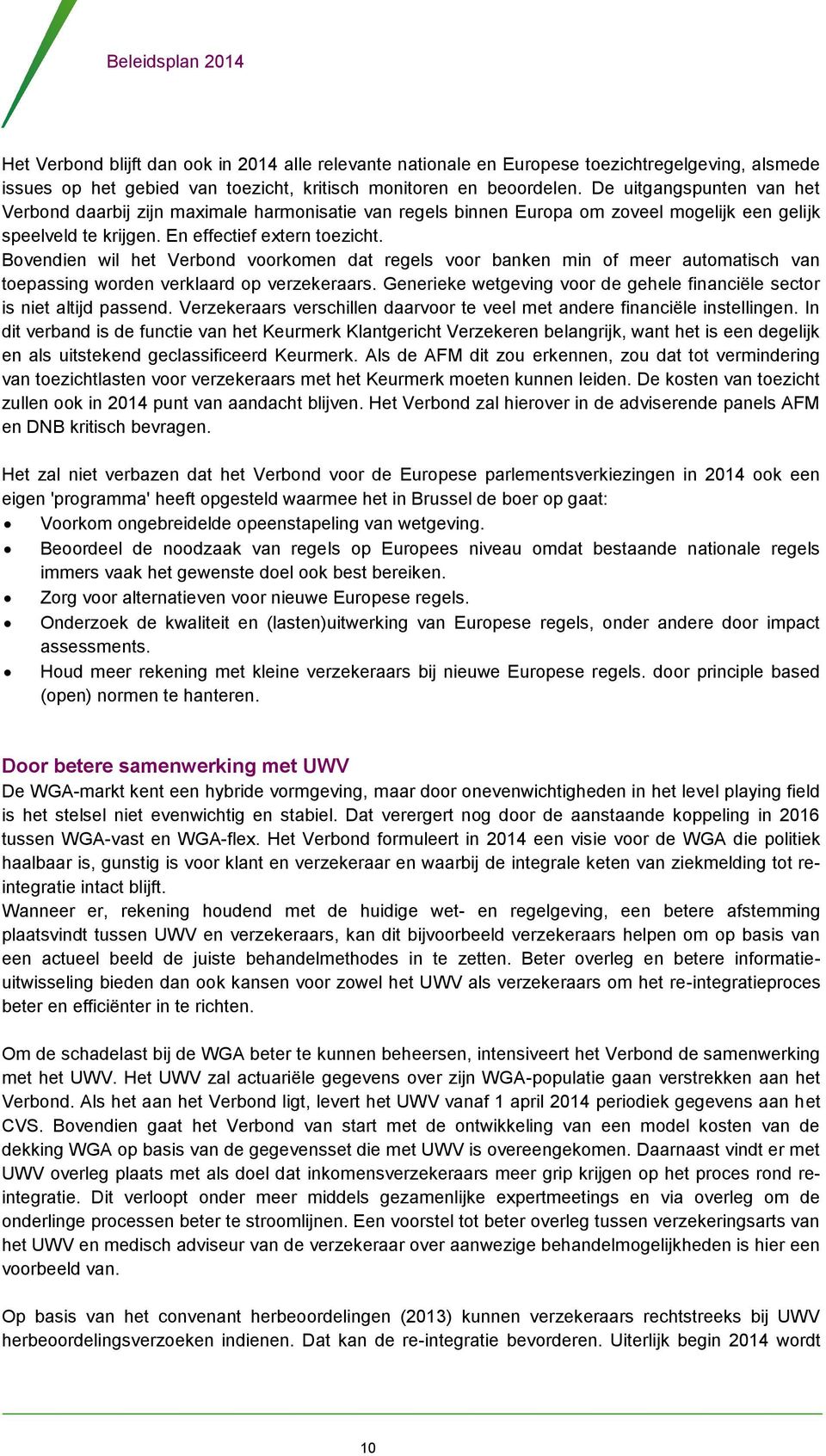 Bovendien wil het Verbond voorkomen dat regels voor banken min of meer automatisch van toepassing worden verklaard op verzekeraars.