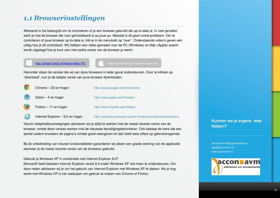 Wij hebben een video gemaakt voor de PC (Windows) en Mac (Apple) waarin wordt uitgelegd hoe je kunt zien met welke versie van de browser je werkt: http://stream.loket.