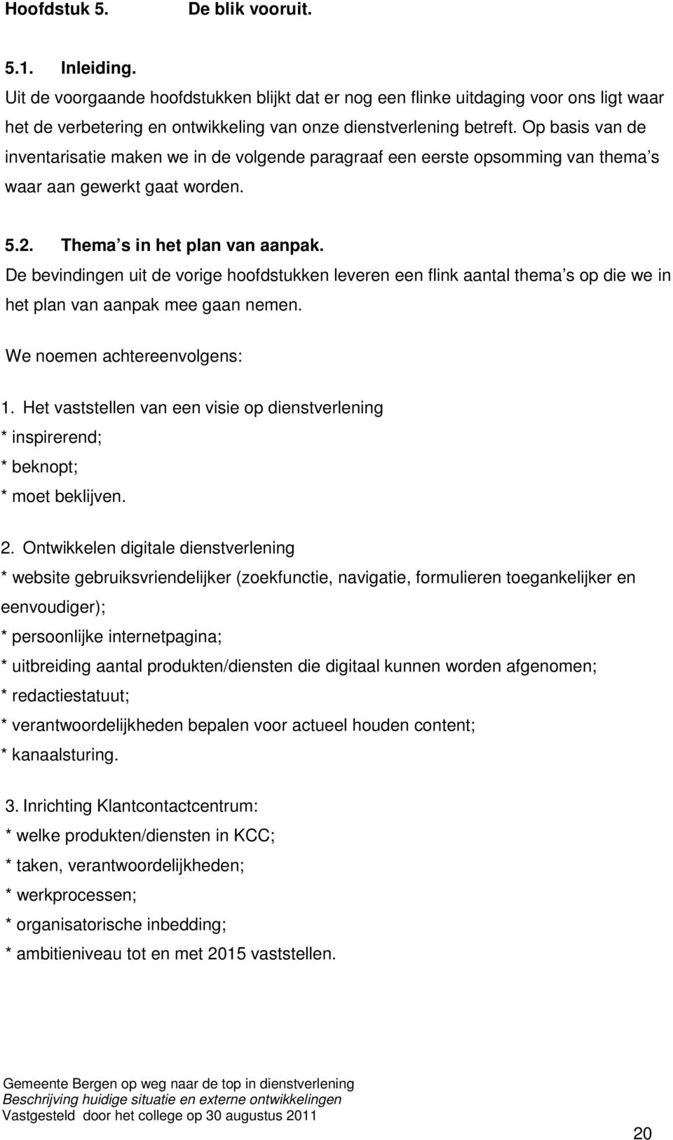 Op basis van de inventarisatie maken we in de volgende paragraaf een eerste opsomming van thema s waar aan gewerkt gaat worden. 5.2. Thema s in het plan van aanpak.