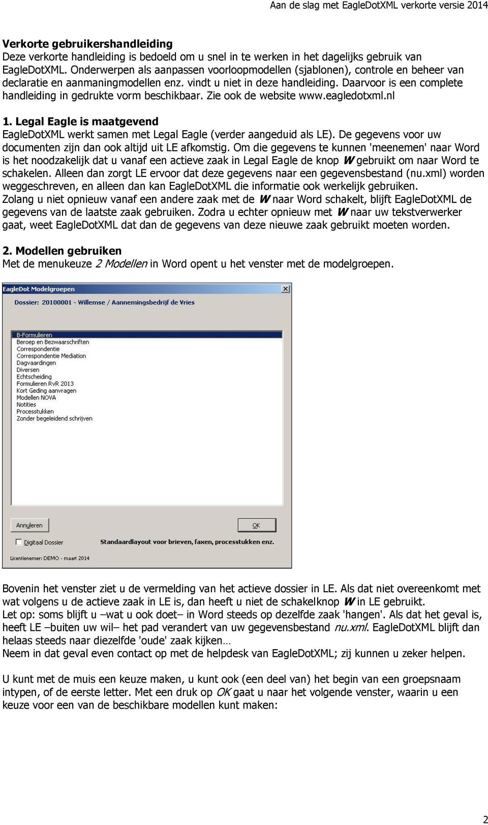 Daarvoor is een complete handleiding in gedrukte vorm beschikbaar. Zie ook de website www.eagledotxml.nl 1. Legal Eagle is maatgevend EagleDotXML werkt samen met Legal Eagle (verder aangeduid als LE).