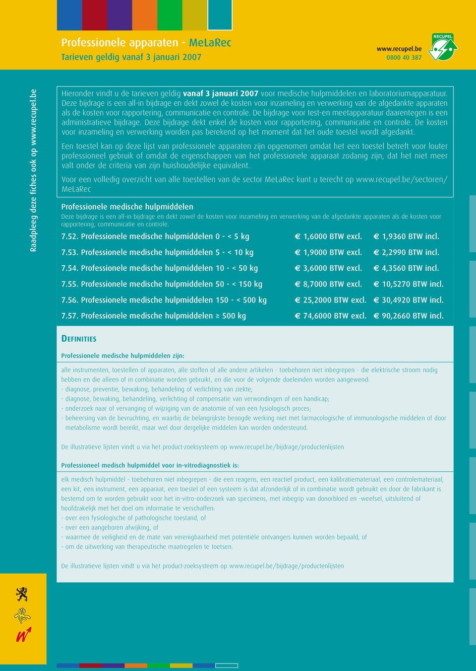 De bijdrage voor test-en meetapparatuur daarentegen is een administratieve bijdrage. Deze bijdrage dekt enkel de kosten voor rapportering, communicatie en controle.