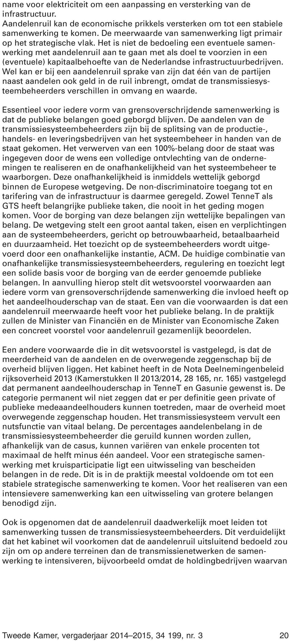 Het is niet de bedoeling een eventuele samenwerking met aandelenruil aan te gaan met als doel te voorzien in een (eventuele) kapitaalbehoefte van de Nederlandse infrastructuurbedrijven.