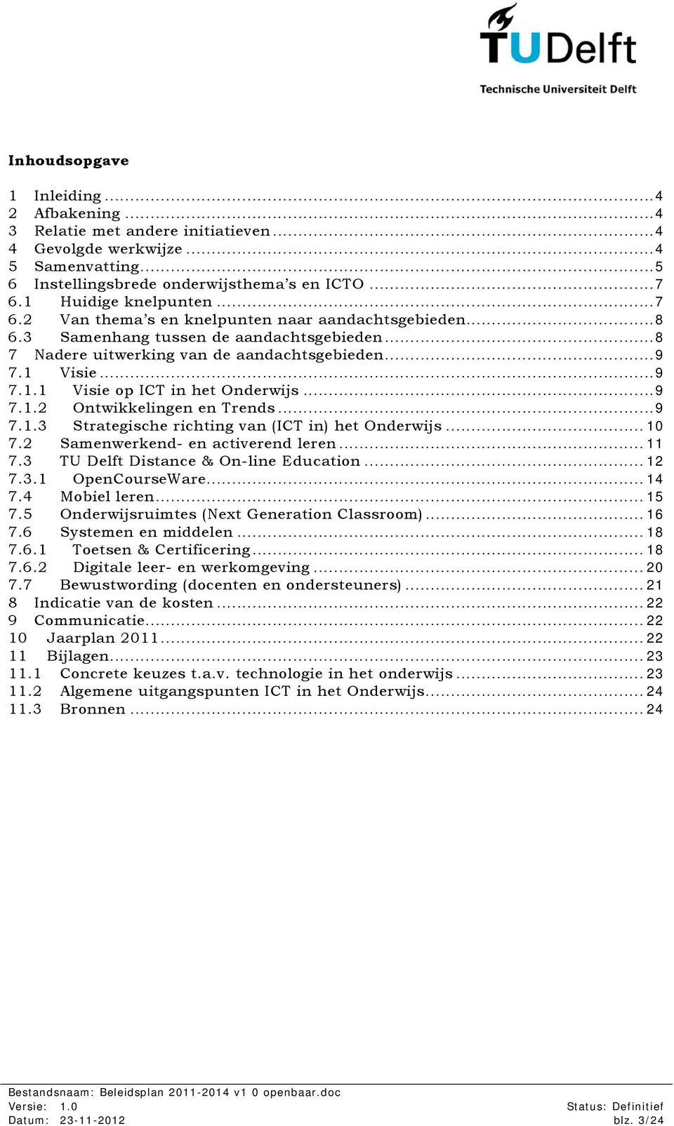 .. 9 7.1.2 Ontwikkelingen en Trends... 9 7.1.3 Strategische richting van (ICT in) het Onderwijs... 10 7.2 Samenwerkend- en activerend leren... 11 7.3 TU Delft Distance & On-line Education... 12 7.3.1 OpenCourseWare.