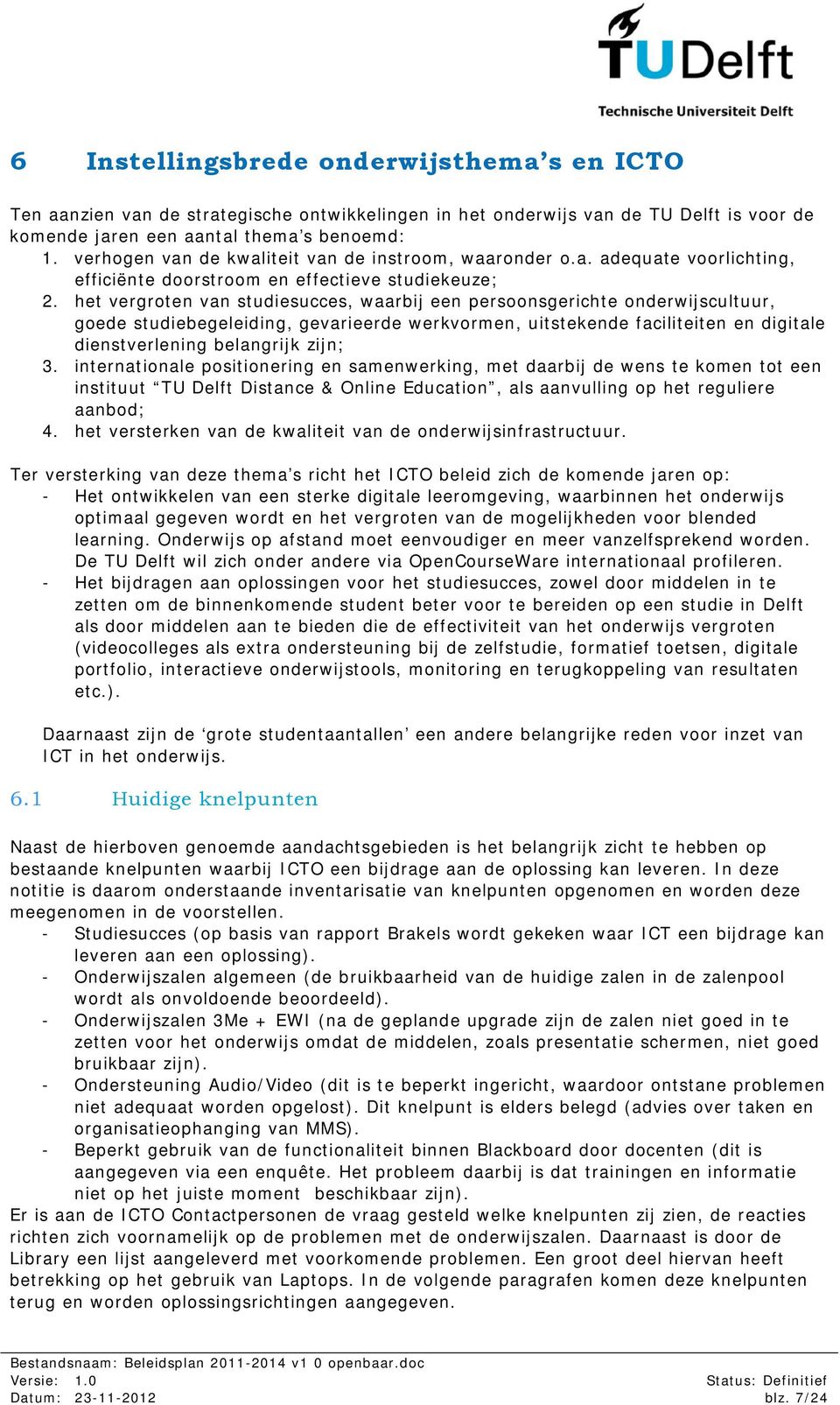 het vergroten van studiesucces, waarbij een persoonsgerichte onderwijscultuur, goede studiebegeleiding, gevarieerde werkvormen, uitstekende faciliteiten en digitale dienstverlening belangrijk zijn; 3.