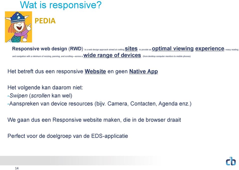 with a minimum of resizing, panning, and scrolling across a wide range of devices (from desktop computer monitors to mobile phones) Het betreft dus een