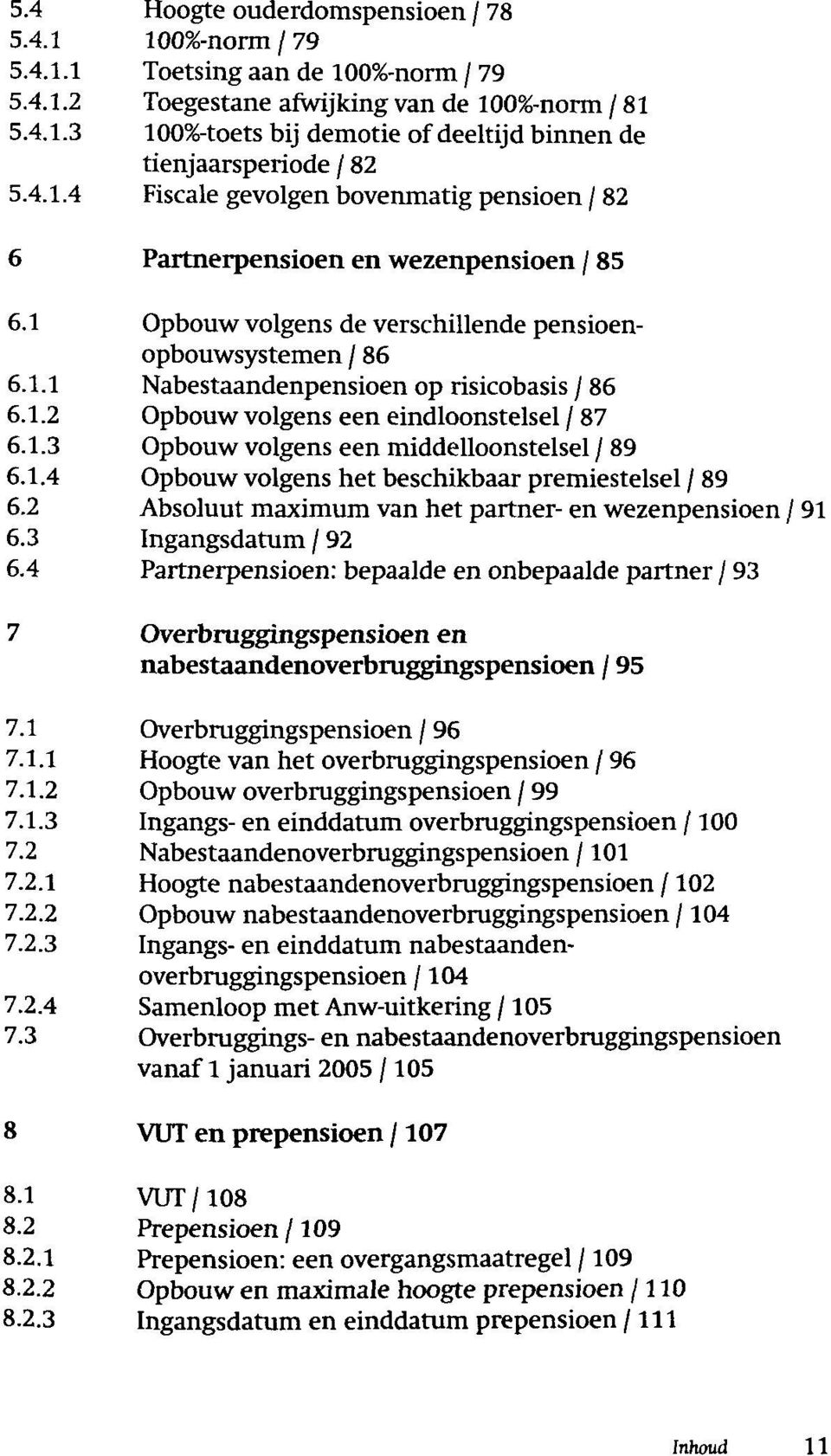 1.2 Opbouw volgens een eindloonstelsel / 87 6.1.3 Opbouw volgens een middelloonstelsel / 89 6.1.4 Opbouw volgens het beschikbaar premiestelsel / 89 6.