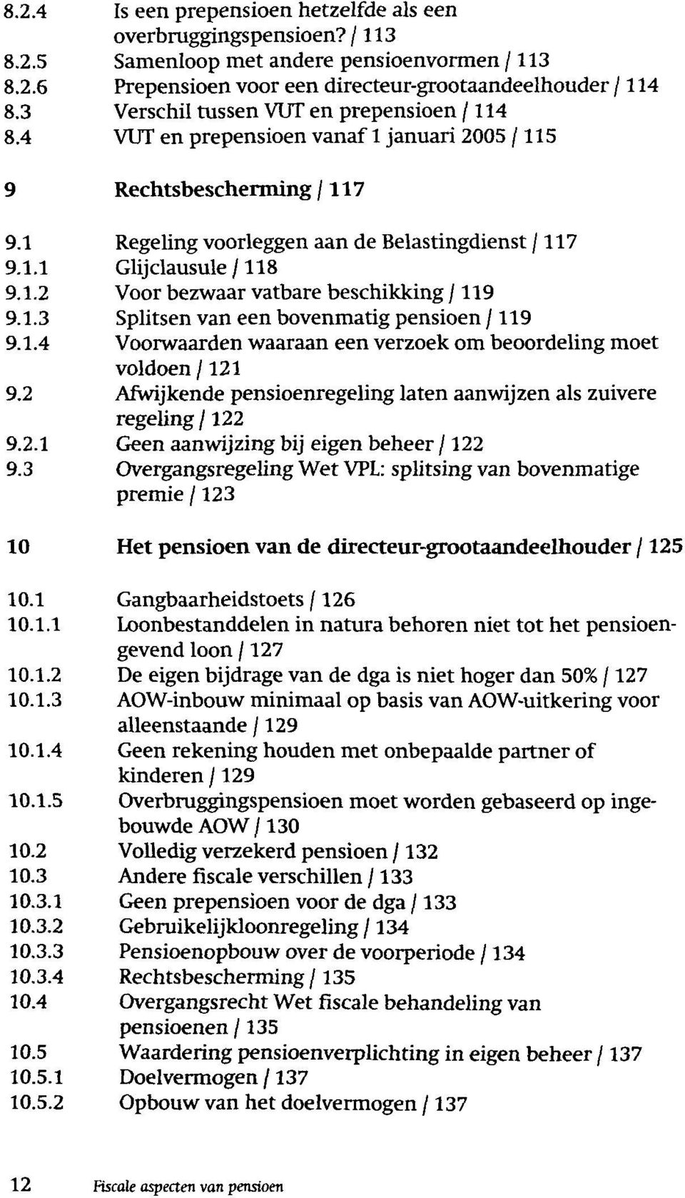 1.3 Splitsen van een bovenmatig pensioen /119 9.1.4 Voorwaarden waaraan een verzoek om beoordeling moet voldoen /121 9.2 Afwijkende pensioenregeling laten aanwijzen als zuivere regeling /122 9.2.1 Geen aanwijzing bij eigen beheer /122 9.