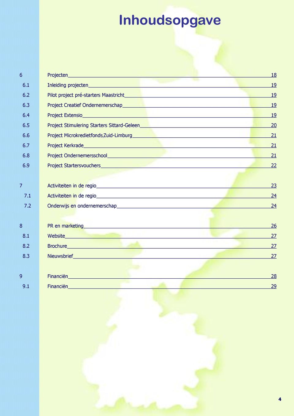 6 Project Microkredietfonds Zuid-Limburg 21 6.7 Project Kerkrade 21 6.8 Project Ondernemersschool 21 6.