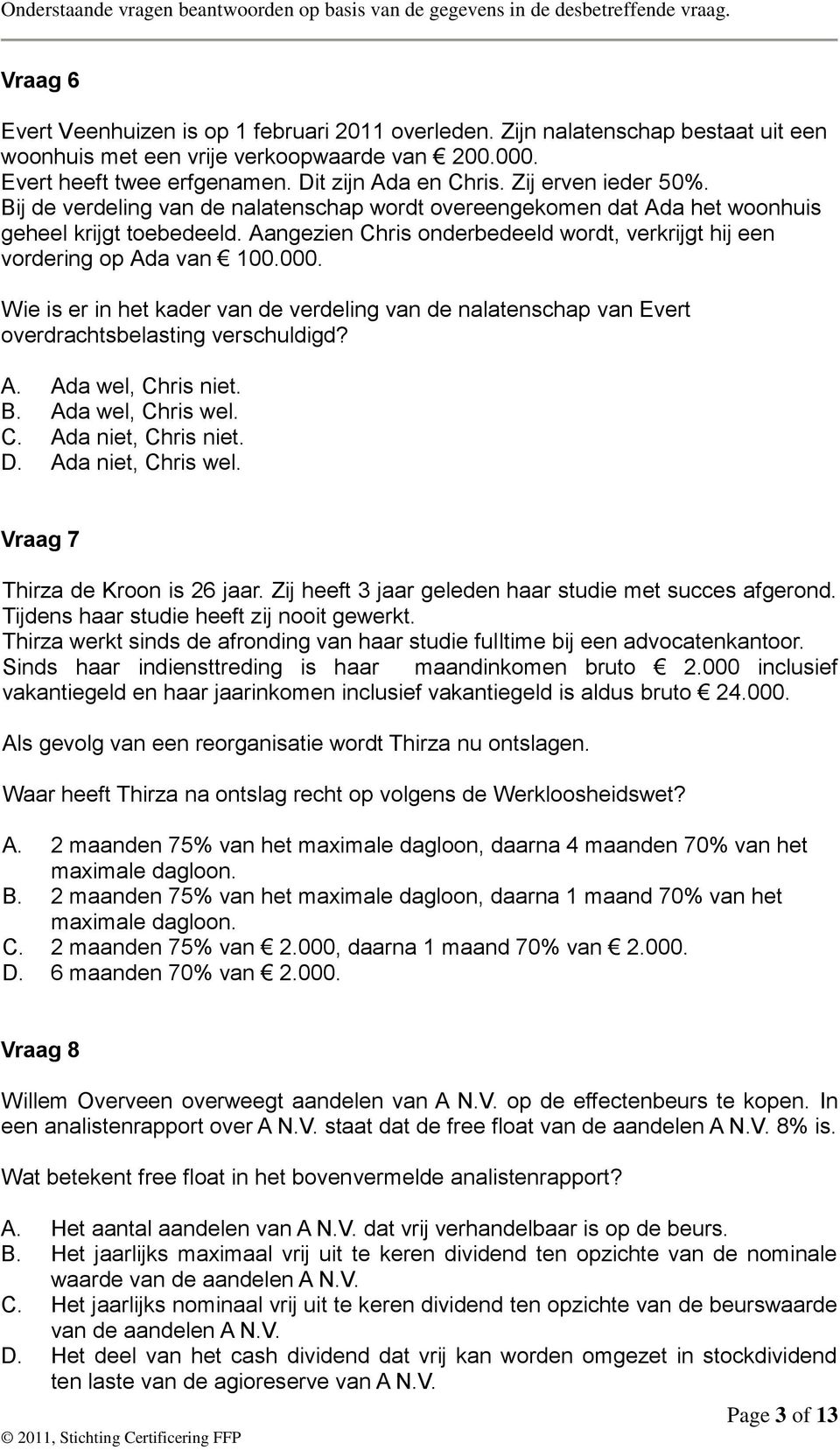 Aangezien Chris onderbedeeld wordt, verkrijgt hij een vordering op Ada van 100.000. Wie is er in het kader van de verdeling van de nalatenschap van Evert overdrachtsbelasting verschuldigd? A. Ada wel, Chris niet.