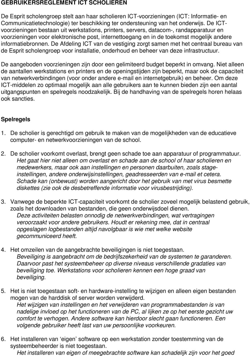 De Afdeling ICT van de vestiging zorgt samen met het centraal bureau van de Esprit scholengroep voor installatie, onderhoud en beheer van deze infrastructuur.