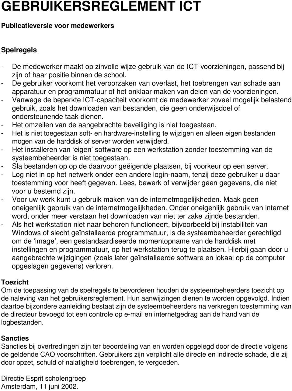 - Vanwege de beperkte ICT-capaciteit voorkomt de medewerker zoveel mogelijk belastend gebruik, zoals het downloaden van bestanden, die geen onderwijsdoel of ondersteunende taak dienen.