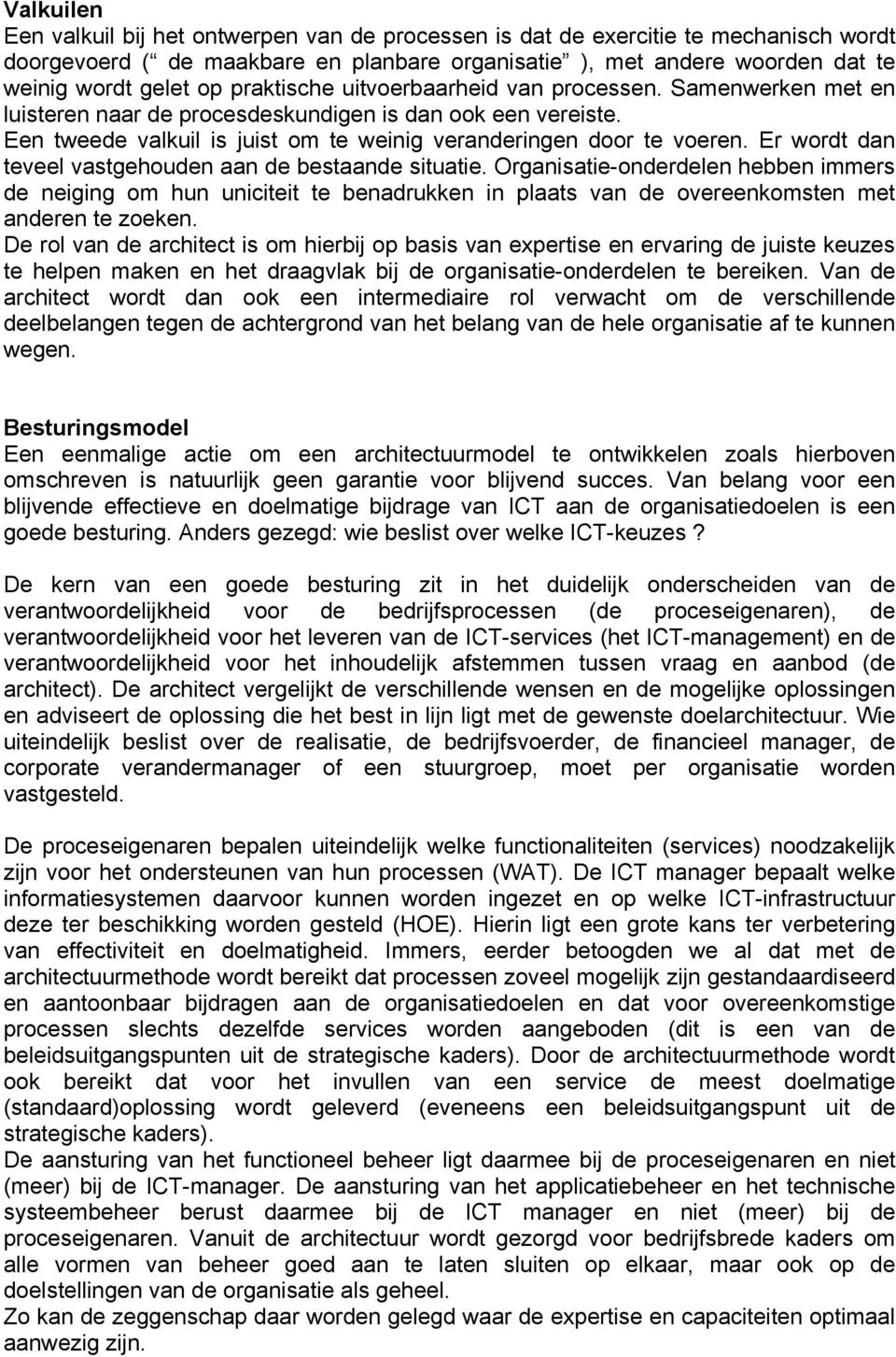 Er wordt dan teveel vastgehouden aan de bestaande situatie. Organisatie-onderdelen hebben immers de neiging om hun uniciteit te benadrukken in plaats van de overeenkomsten met anderen te zoeken.