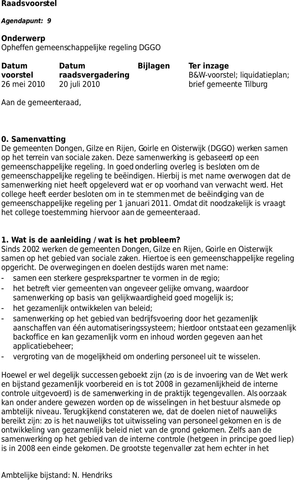 Deze samenwerking is gebaseerd op een gemeenschappelijke regeling. In goed onderling overleg is besloten om de gemeenschappelijke regeling te beëindigen.