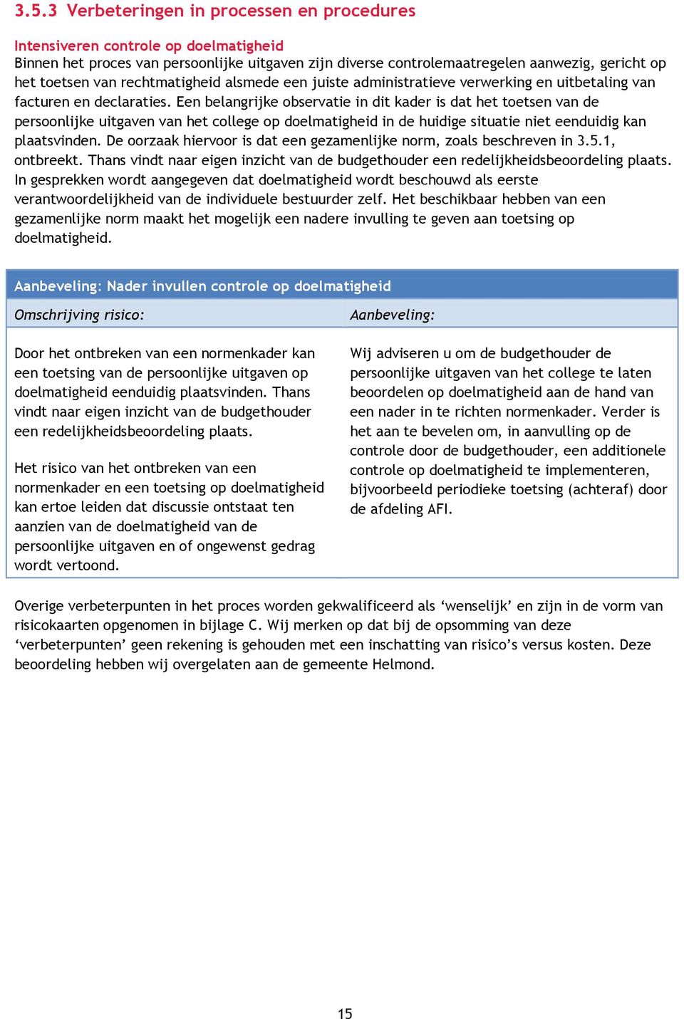 Een belangrijke observatie in dit kader is dat het toetsen van de persoonlijke uitgaven van het college op doelmatigheid in de huidige situatie niet eenduidig kan plaatsvinden.