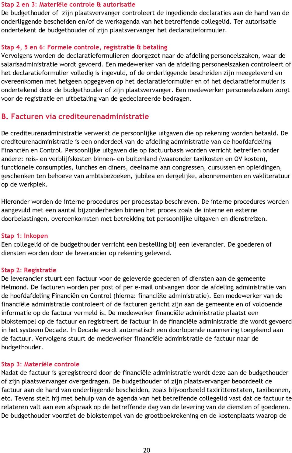 Stap 4, 5 en 6: Formele controle, registratie & betaling Vervolgens worden de declaratieformulieren doorgezet naar de afdeling personeelszaken, waar de salarisadministratie wordt gevoerd.