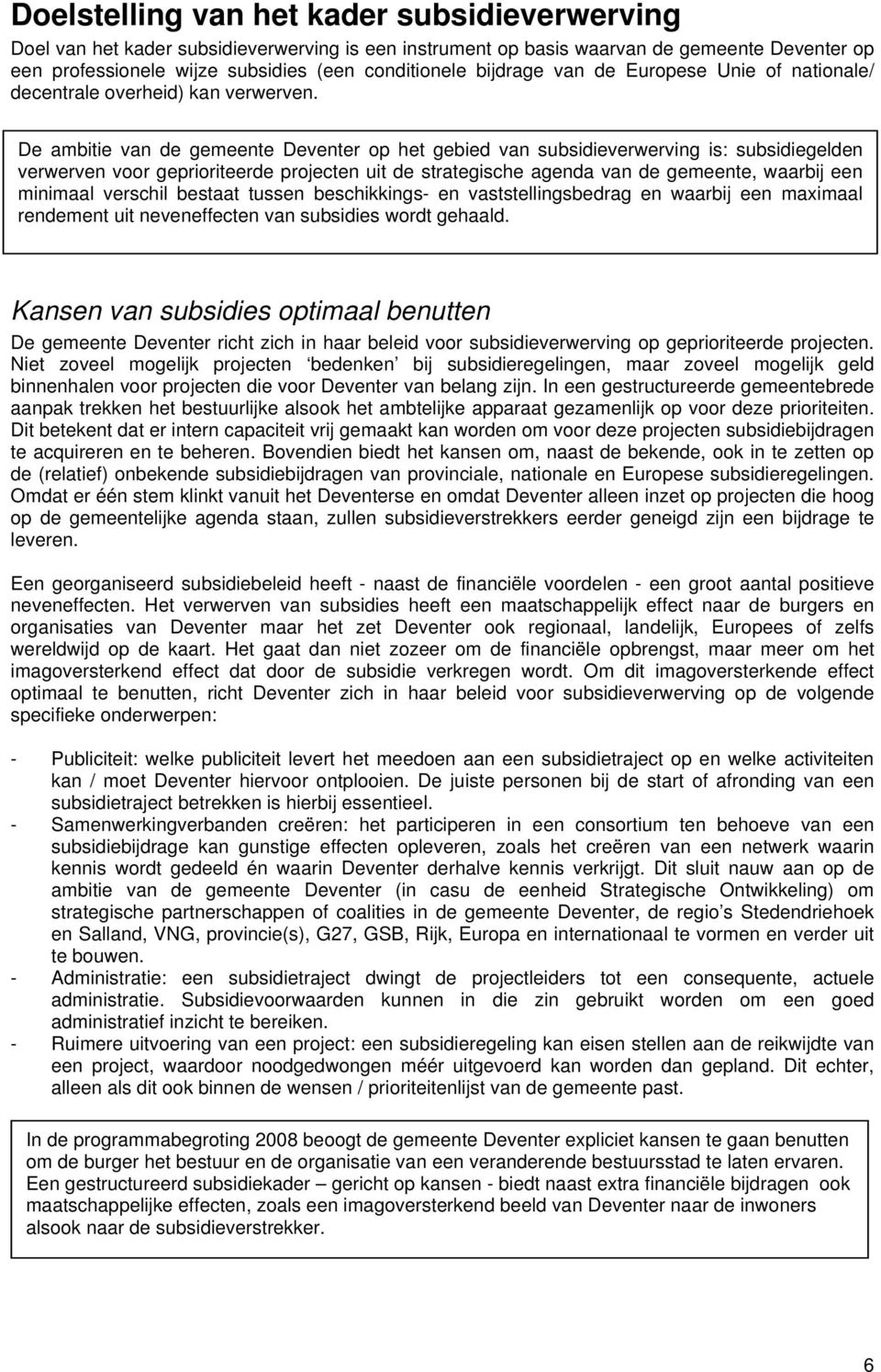 De ambitie van de gemeente Deventer op het gebied van subsidieverwerving is: subsidiegelden verwerven voor geprioriteerde projecten uit de strategische agenda van de gemeente, waarbij een minimaal