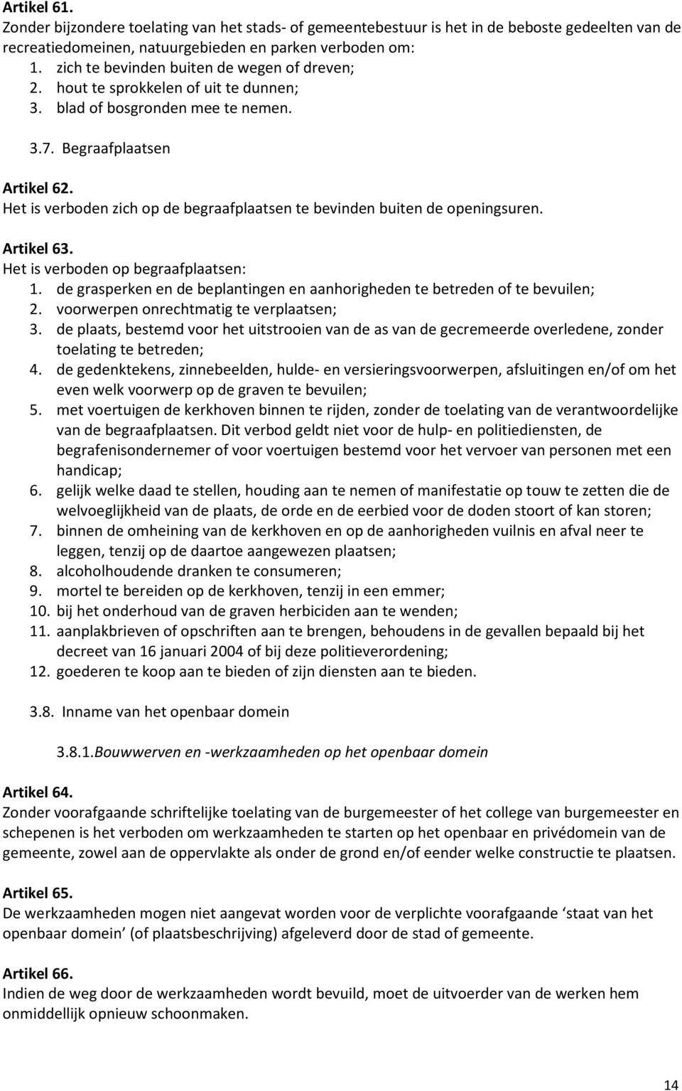 Het is verboden zich op de begraafplaatsen te bevinden buiten de openingsuren. Artikel 63. Het is verboden op begraafplaatsen: 1.