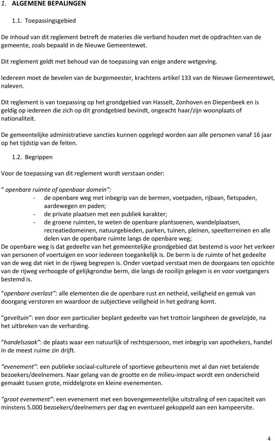 Dit reglement is van toepassing op het grondgebied van Hasselt, Zonhoven en Diepenbeek en is geldig op iedereen die zich op dit grondgebied bevindt, ongeacht haar/zijn woonplaats of nationaliteit.