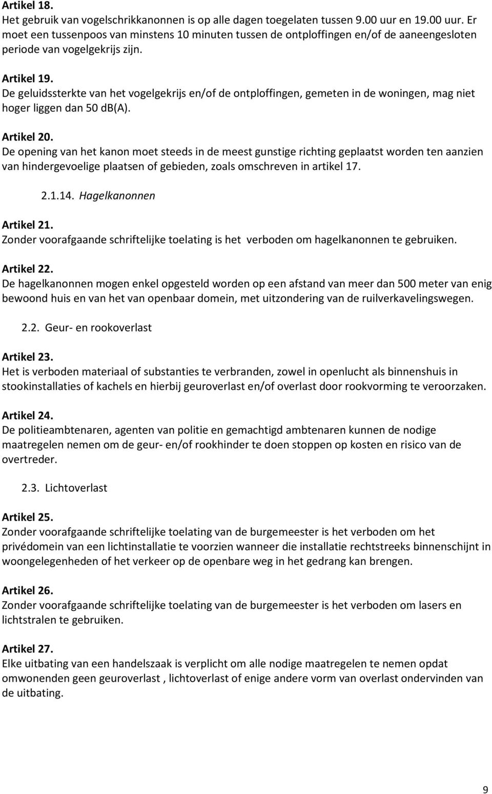 De geluidssterkte van het vogelgekrijs en/of de ontploffingen, gemeten in de woningen, mag niet hoger liggen dan 50 db(a). Artikel 20.