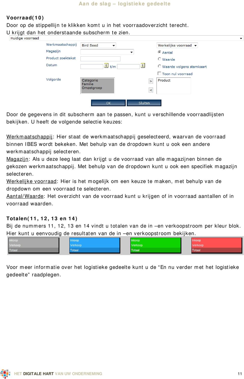 U heeft de volgende selectie keuzes: Werkmaatschappij: Hier staat de werkmaatschappij geselecteerd, waarvan de voorraad binnen IBES wordt bekeken.