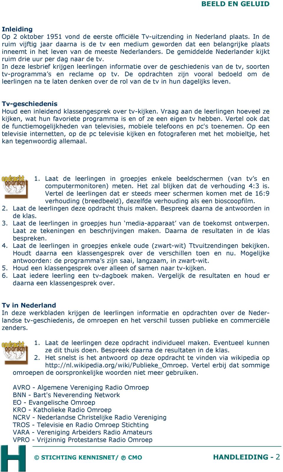 De gemiddelde Nederlander kijkt ruim drie uur per dag naar de tv. In deze lesbrief krijgen leerlingen informatie over de geschiedenis van de tv, soorten tv-programma s en reclame op tv.