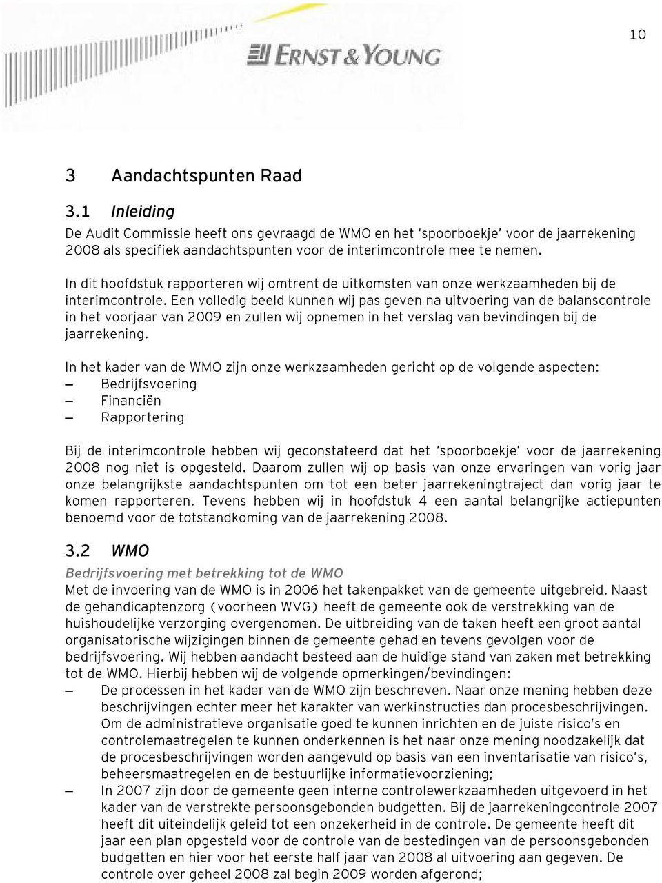 Een volledig beeld kunnen wij pas geven na uitvoering van de balanscontrole in het voorjaar van 2009 en zullen wij opnemen in het verslag van bevindingen bij de jaarrekening.