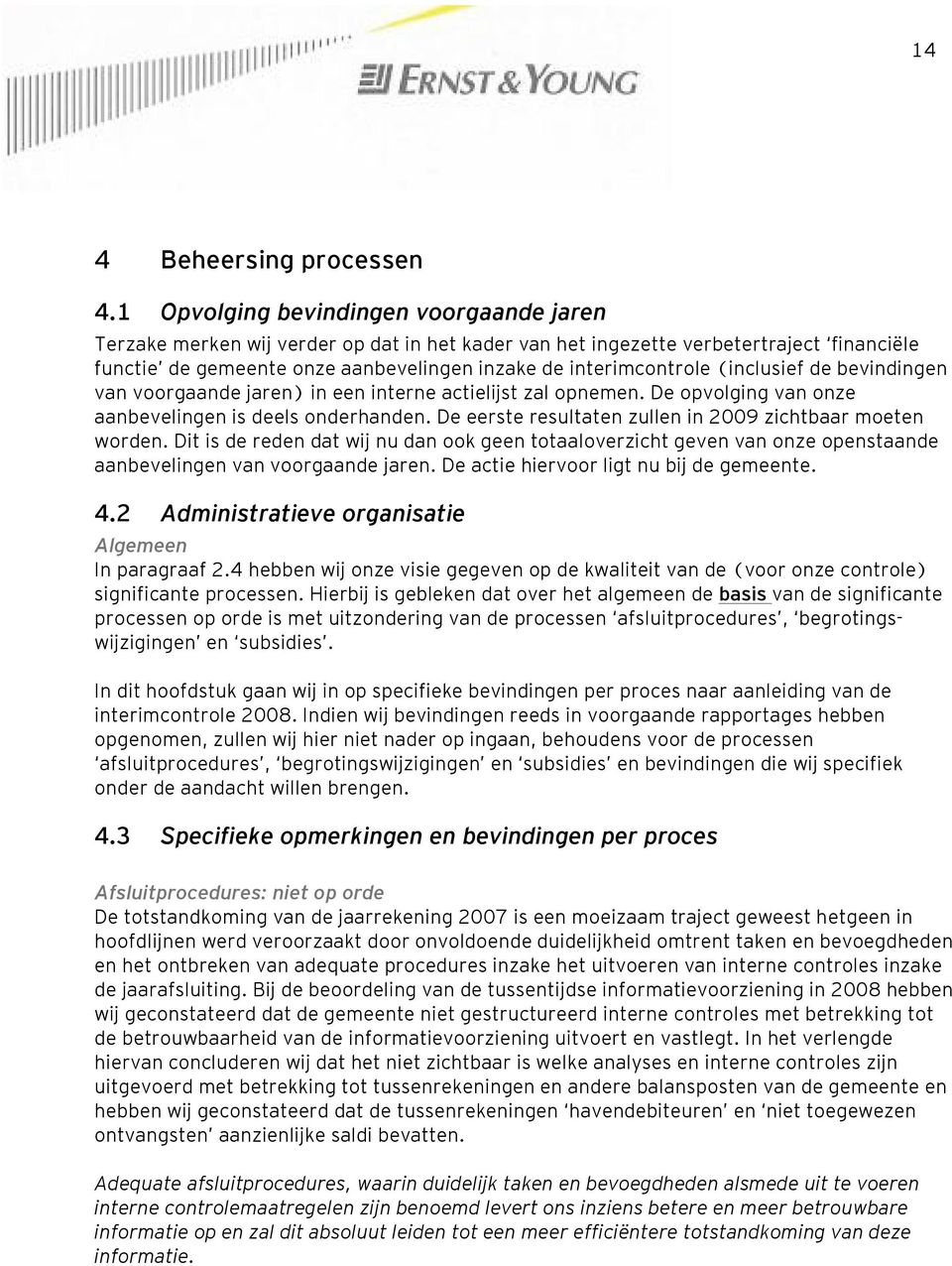 (inclusief de bevindingen van voorgaande jaren) in een interne actielijst zal opnemen. De opvolging van onze aanbevelingen is deels onderhanden.