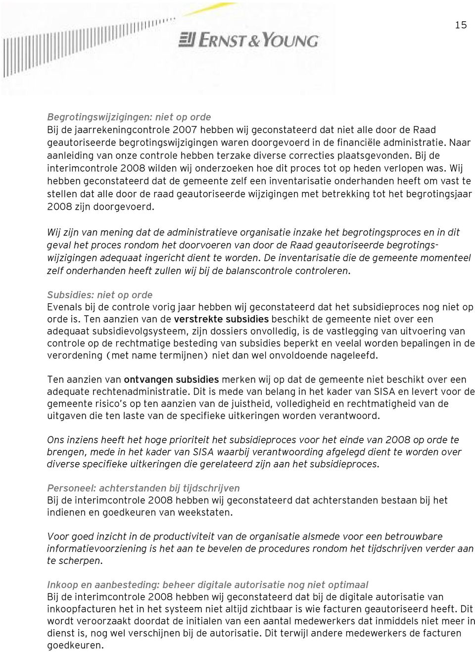 Wij hebben geconstateerd dat de gemeente zelf een inventarisatie onderhanden heeft om vast te stellen dat alle door de raad geautoriseerde wijzigingen met betrekking tot het begrotingsjaar 2008 zijn