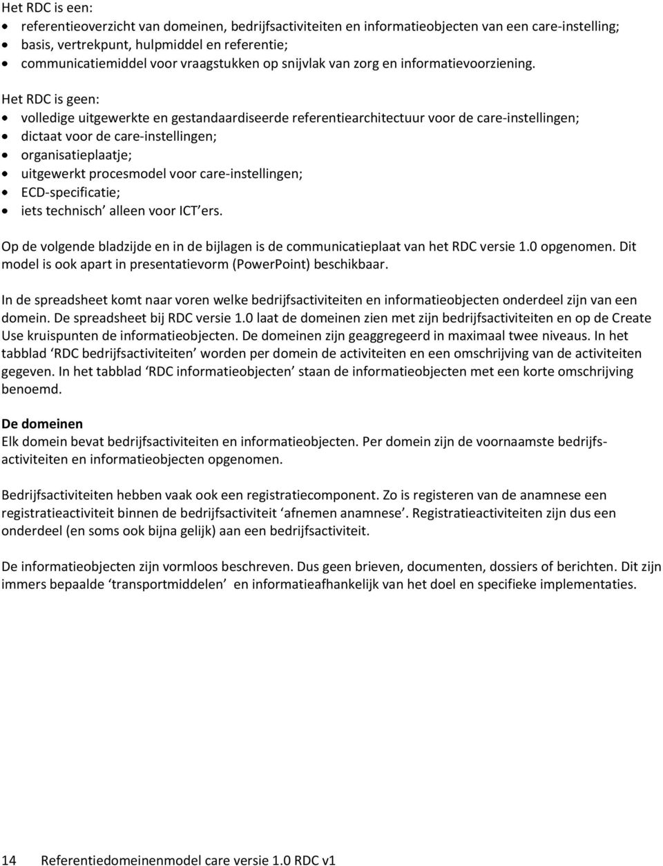 Het RDC is geen: volledige uitgewerkte en gestandaardiseerde referentiearchitectuur voor de care-instellingen; dictaat voor de care-instellingen; organisatieplaatje; uitgewerkt procesmodel voor