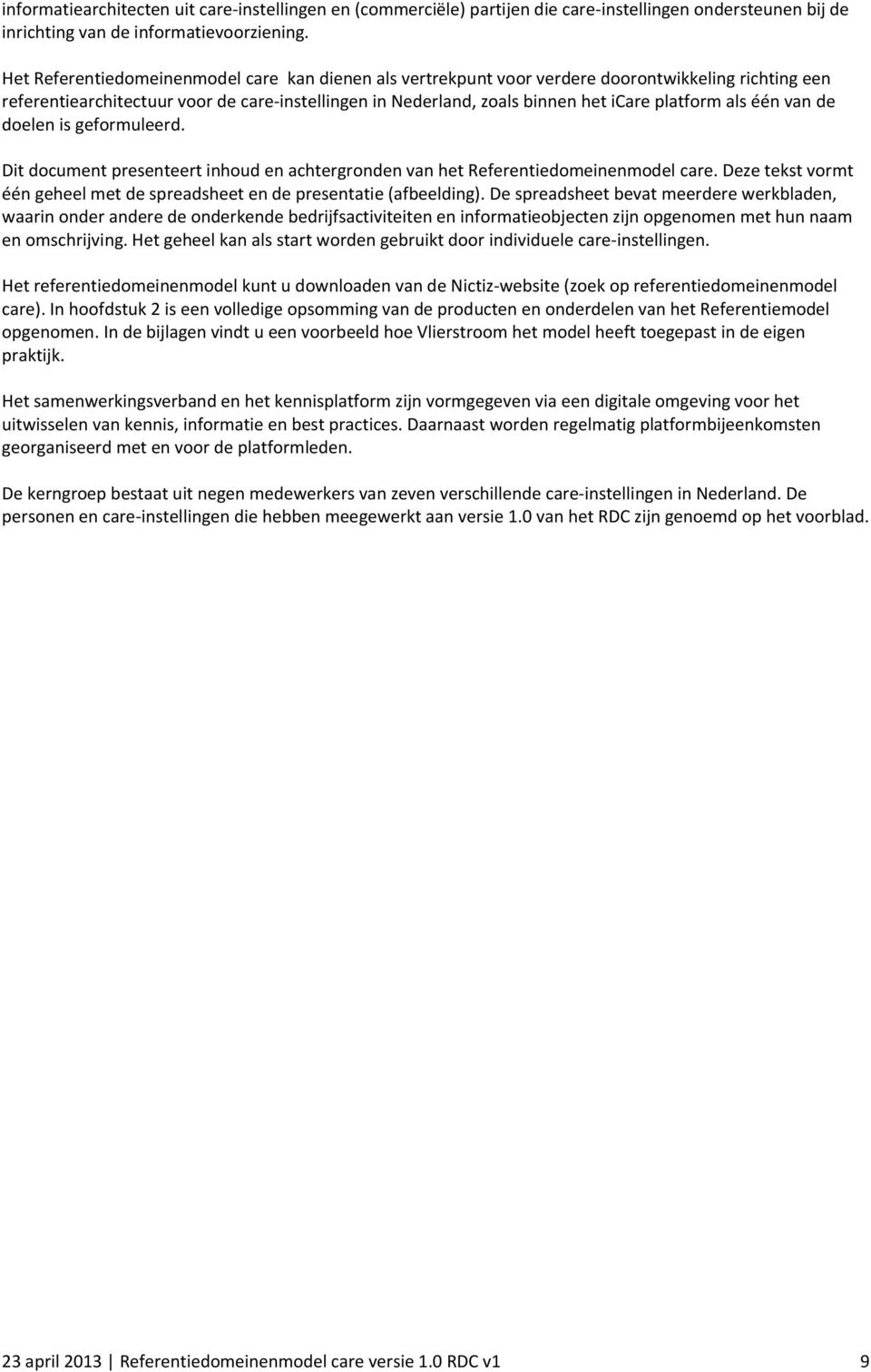 als één van de doelen is geformuleerd. Dit document presenteert inhoud en achtergronden van het Referentiedomeinenmodel care.