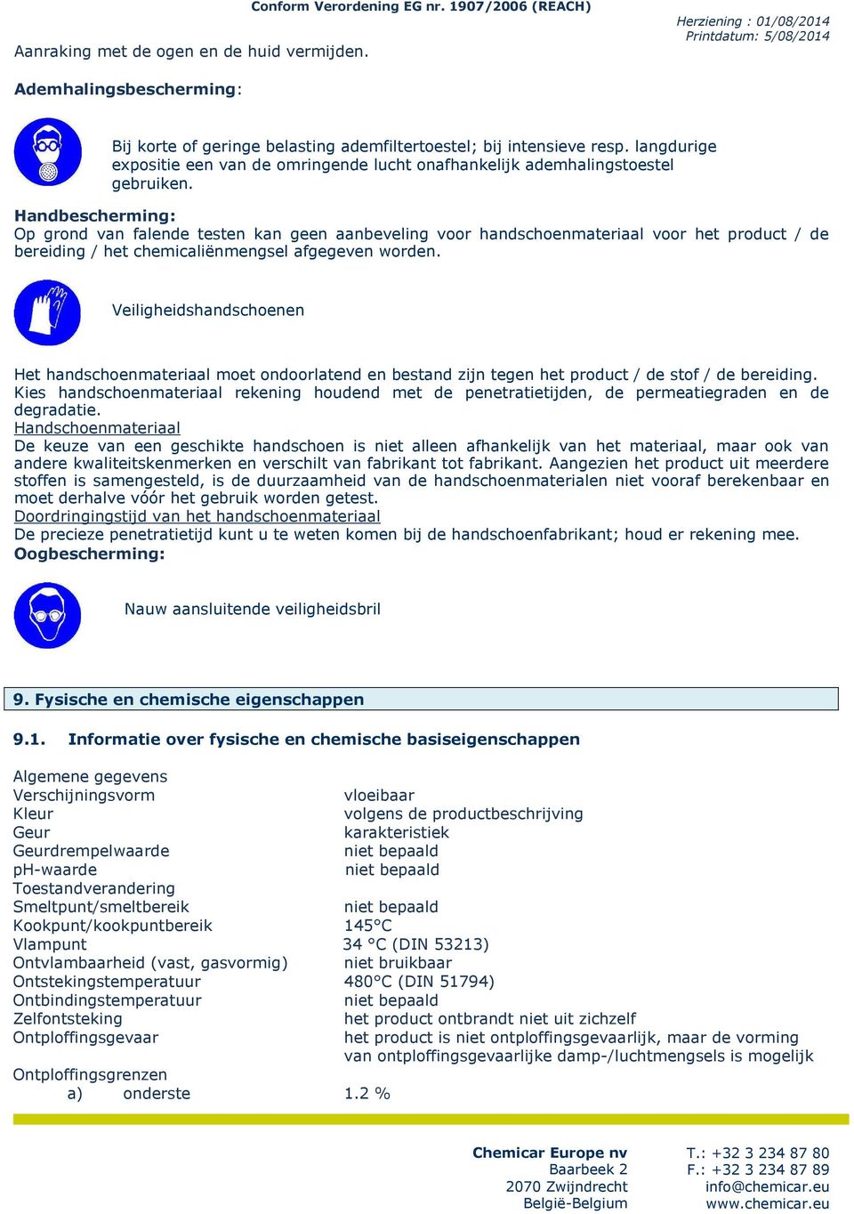 Handbescherming: Op grond van falende testen kan geen aanbeveling voor handschoenmateriaal voor het product / de bereiding / het chemicaliënmengsel afgegeven worden.