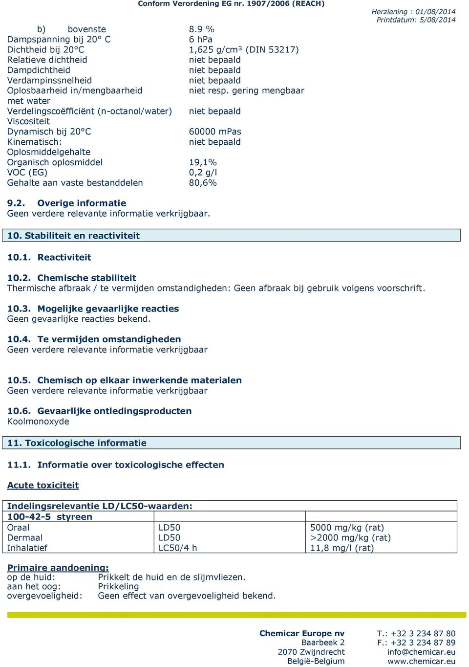 vaste bestanddelen 80,6% 9.2. Overige informatie. 10. Stabiliteit en reactiviteit 10.1. Reactiviteit 10.2. Chemische stabiliteit Thermische afbraak / te vermijden omstandigheden: Geen afbraak bij gebruik volgens voorschrift.