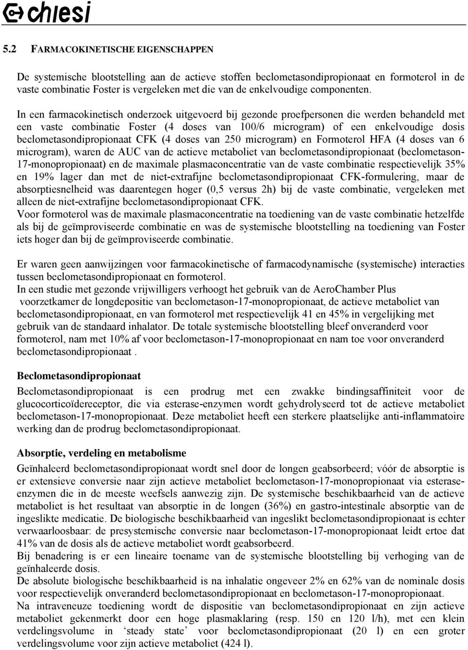 In een farmacokinetisch onderzoek uitgevoerd bij gezonde proefpersonen die werden behandeld met een vaste combinatie Foster (4 doses van 100/6 microgram) of een enkelvoudige dosis