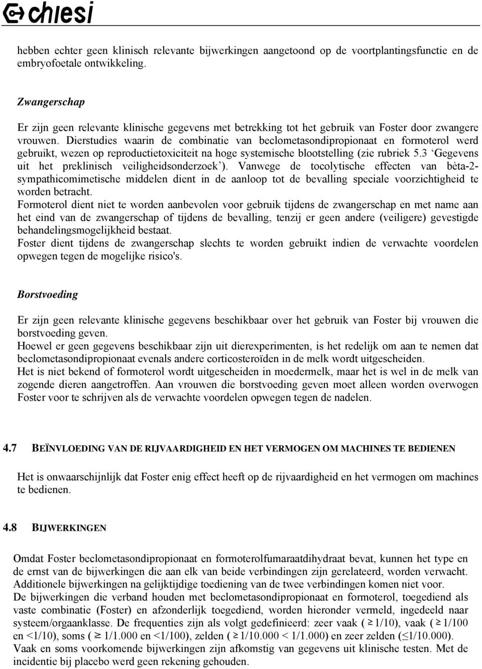 Dierstudies waarin de combinatie van beclometasondipropionaat en formoterol werd gebruikt, wezen op reproductietoxiciteit na hoge systemische blootstelling (zie rubriek 5.