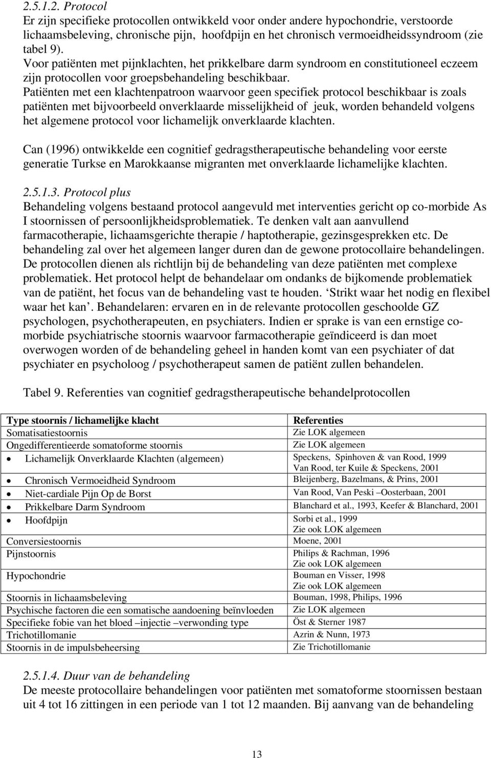 Patiënten met een klachtenpatroon waarvoor geen specifiek protocol beschikbaar is zoals patiënten met bijvoorbeeld onverklaarde misselijkheid of jeuk, worden behandeld volgens het algemene protocol