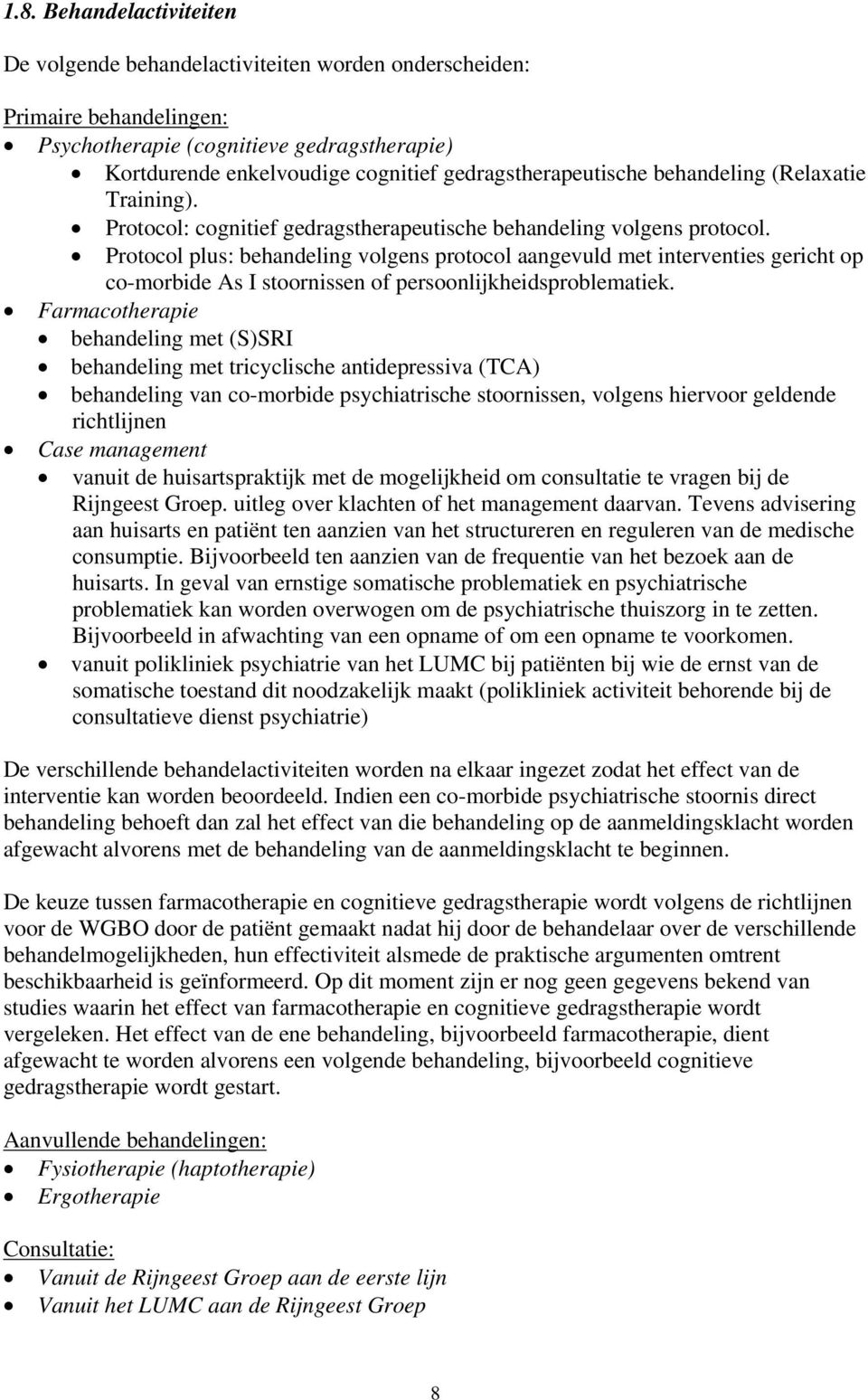 Protocol plus: behandeling volgens protocol aangevuld met interventies gericht op co-morbide As I stoornissen of persoonlijkheidsproblematiek.