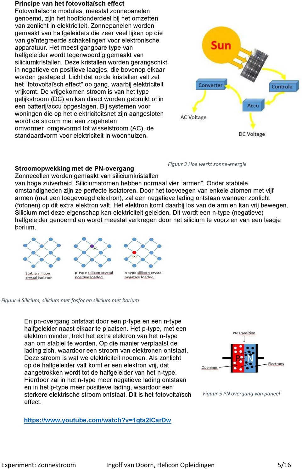 Het meest gangbare type van halfgeleider wordt tegenwoordig gemaakt van siliciumkristallen. Deze kristallen worden gerangschikt in negatieve en positieve laagjes, die bovenop elkaar worden gestapeld.