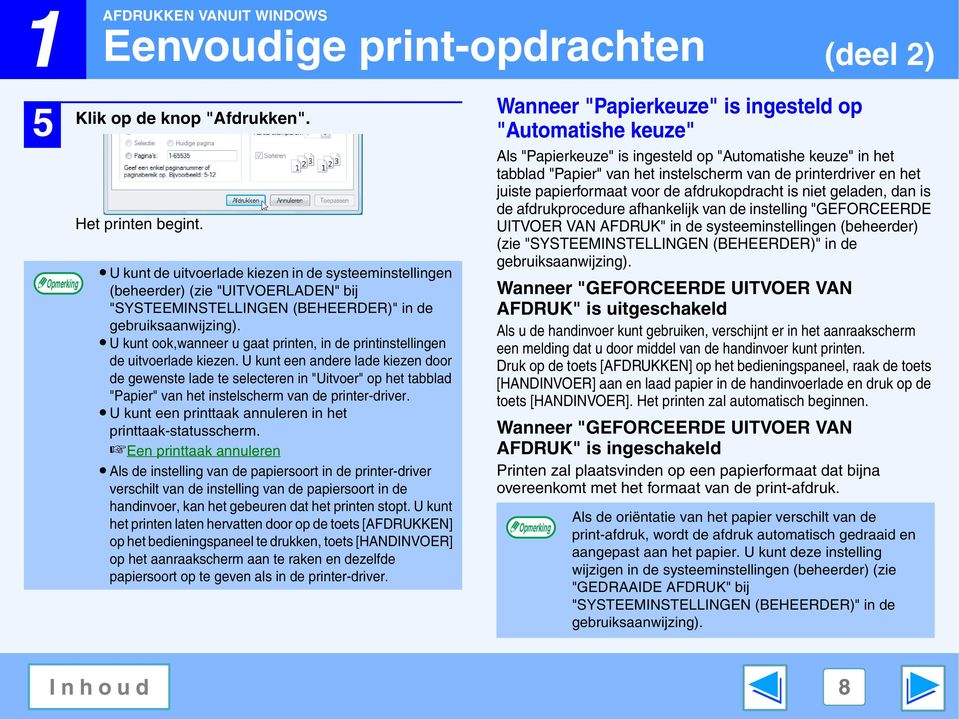 U kunt ook,wanneer u gaat printen, in de printinstellingen de uitvoerlade kiezen.