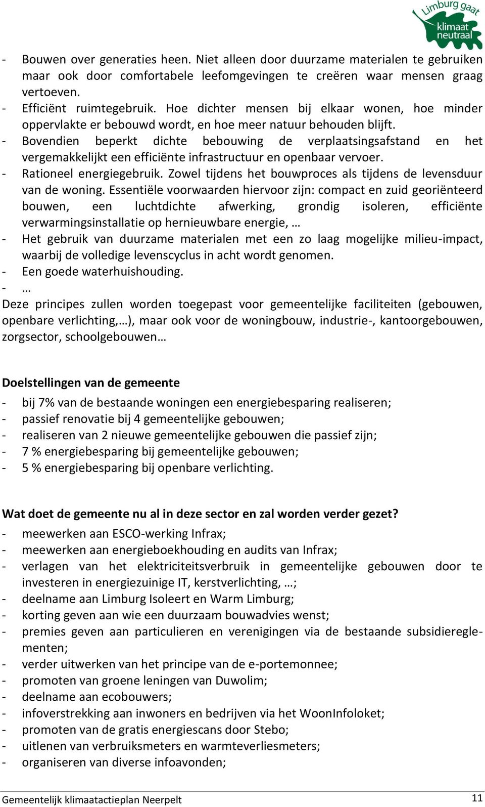 - Bovendien beperkt dichte bebouwing de verplaatsingsafstand en het vergemakkelijkt een efficiënte infrastructuur en openbaar vervoer. - Rationeel energiegebruik.