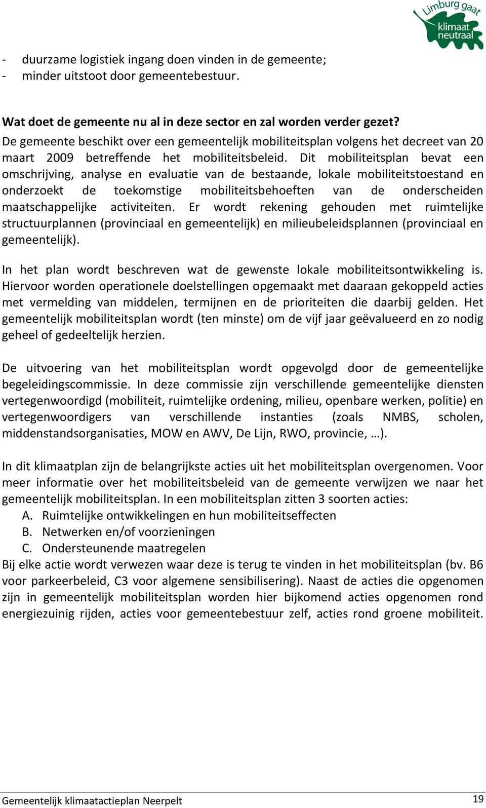 Dit mobiliteitsplan bevat een omschrijving, analyse en evaluatie van de bestaande, lokale mobiliteitstoestand en onderzoekt de toekomstige mobiliteitsbehoeften van de onderscheiden maatschappelijke