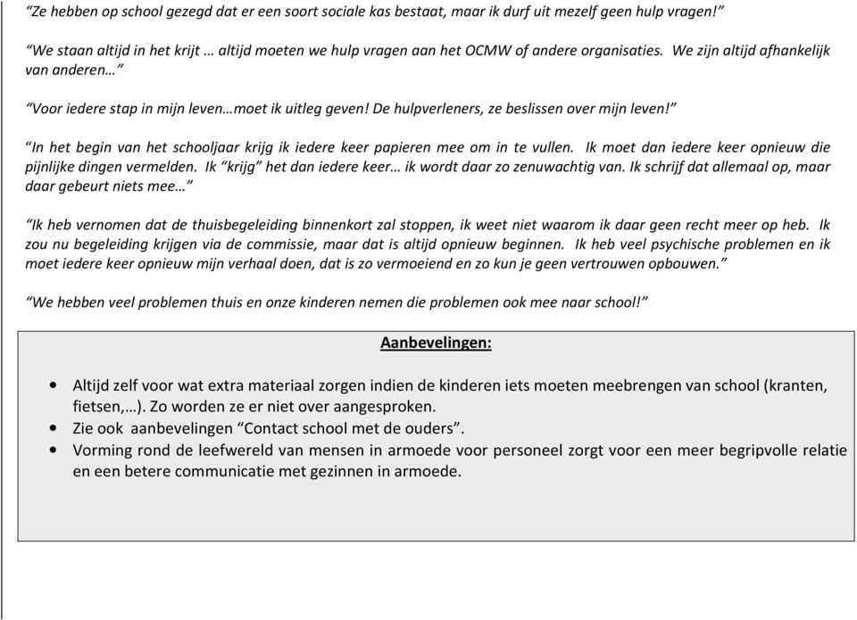 De hulpverleners, ze beslissen over mijn leven! In het begin van het schooljaar krijg ik iedere keer papieren mee om in te vullen. Ik moet dan iedere keer opnieuw die pijnlijke dingen vermelden.